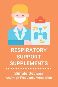 Respiratory Support Supplements: Simple Devices And High Frequency Ventilation: Nature'S Secret Respiratory Support & Defense (en Inglés)