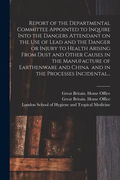 portada Report of the Departmental Committee Appointed to Inquire Into the Dangers Attendant on the Use of Lead and the Danger or Injury to Health Arising Fro