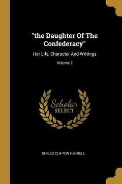 portada "the Daughter Of The Confederacy": Her Life, Character And Writings; Volume 2 (en Inglés)