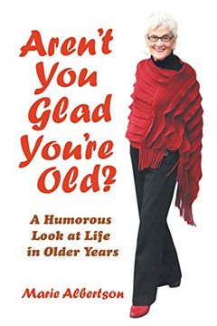 portada Aren'T you Glad You'Re Old? A Humorous Look at Life in Older Years (en Inglés)