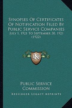 portada synopses of certificates of notification filed by public service companies: july 1, 1921 to september 30, 1921 (1922) (en Inglés)