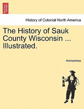 portada the history of sauk county wisconsin ... illustrated. (en Inglés)