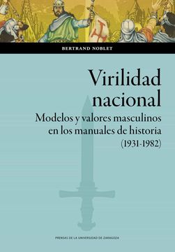 portada Virilidad Nacional: Modelos y Valores Masculinos en los Manuales de Historia