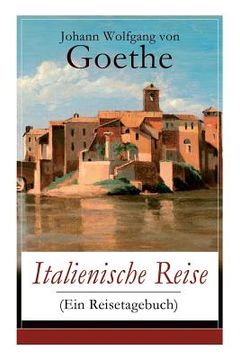 portada Italienische Reise (Ein Reisetagebuch): Autobiografische Schriften: Künstlerische und architektonische Interessen + Naturwissenschaftliche, meteorolog (in English)