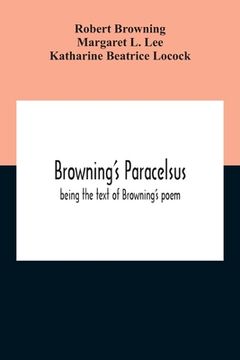 portada Browning'S Paracelsus: Being The Text Of Browning'S Poem