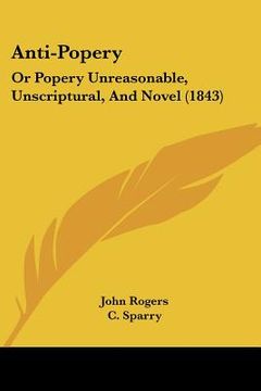portada anti-popery: or popery unreasonable, unscriptural, and novel (1843)