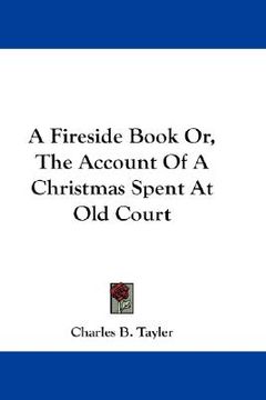 portada a fireside book or, the account of a christmas spent at old court (en Inglés)