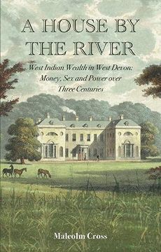 portada A House by the River: West Indian Wealth in West Devon: Money, sex and Power Over Three Centuries (in English)