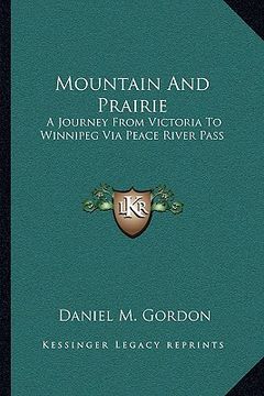 portada mountain and prairie: a journey from victoria to winnipeg via peace river pass (en Inglés)