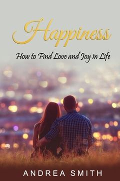 portada Happiness: How to Find Love and Joy in Life (in English)