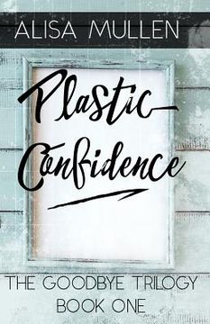 portada Plastic Confidence: Book One - The Good Bye Trilogy (en Inglés)