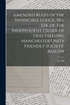 portada Amended Rules of the Invincible Lodge, No. 324, of the Independent Order of Odd-fellows, Manchester Unity Friendly Society, Baslow; no. 480