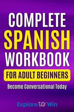 portada Complete Spanish Workbook For Adult Beginners: Essential Spanish Words And Phrases You Must Know (en Inglés)