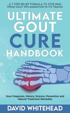 portada Ultimate Gout Cure Handbook: Gout Diagnosis, History, Science, Prevention and Natural Treatment Remedies (in English)