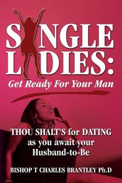 portada Single Ladies: Get Ready For Your Man - THOU SHALT'S for DATING as you await your Husband-to-Be (en Inglés)