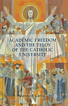 portada Academic Freedom and the Telos of the Catholic University