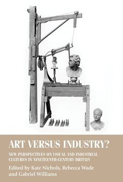 portada Art Versus Industry? New Perspectives on Visual and Industrial Cultures in Nineteenth-Century Britain (Studies in Design Mup) (in English)