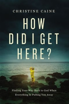 portada How did i get Here? Finding Your way Back to god When Everything is Pulling you Away 