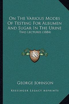 portada on the various modes of testing for albumen and sugar in the urine: two lectures (1884) (en Inglés)