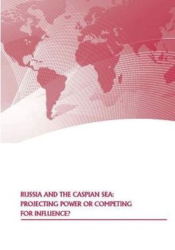 portada Russia and the Caspian Sea: Projecting Power or Competing for Influence? (in English)