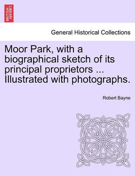 portada moor park, with a biographical sketch of its principal proprietors ... illustrated with photographs. (en Inglés)