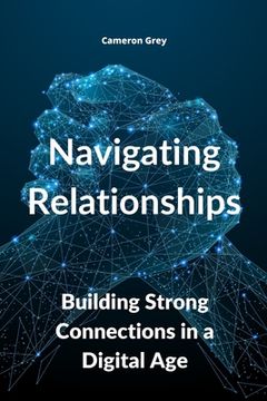 portada Navigating Relationships: Building Strong Connections in a Digital Age