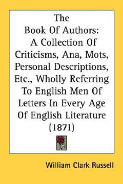 portada the book of authors: a collection of criticisms, ana, mots, personal descriptions, etc., wholly referring to english men of letters in ever