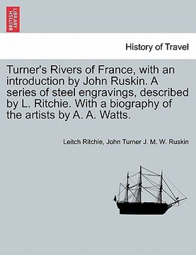 portada turner's rivers of france, with an introduction by john ruskin. a series of steel engravings, described by l. ritchie. with a biography of the artists (en Inglés)