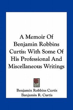 portada a memoir of benjamin robbins curtis: with some of his professional and miscellaneous writings (en Inglés)