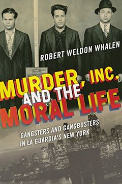 portada Murder, Inc. , and the Moral Life: Gangsters and Gangbusters in la Guardia's new York (en Inglés)