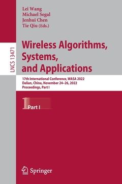 portada Wireless Algorithms, Systems, and Applications: 17th International Conference, Wasa 2022, Dalian, China, November 24-26, 2022, Proceedings, Part I (in English)