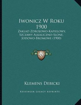 portada iwonicz w roku 1900: zaklad zdrojowo-kapielowy, szczawy alkaliczno-slone, jodowo-bromowe (1900) (in English)