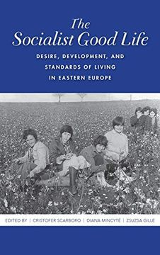 portada The Socialist Good Life: Desire, Development, and Standards of Living in Eastern Europe (en Inglés)