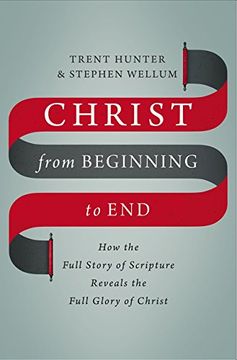 portada Christ from Beginning to End: How the Full Story of Scripture Reveals the Full Glory of Christ (en Inglés)