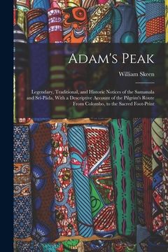 portada Adam's Peak: Legendary, Traditional, and Historic Notices of the Samanala and Srî-Páda, With a Descriptive Account of the Pilgrim's (en Inglés)