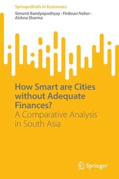 portada How Smart Are Cities Without Adequate Finances?: A Comparative Analysis in South Asia (en Inglés)