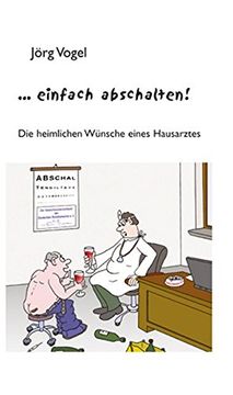 portada Einfach Abschalten! Die Geheimen Wünsche Eines Hausarztes (in German)