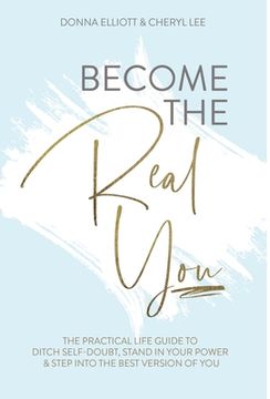 portada Become the Real You: The Practical Life Guide to Ditch Self Doubt, Stand in Your Power & Step into The Best Version of You (en Inglés)