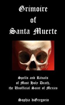 portada Grimoire Of Santa Muerte: Spells And Rituals Of Most Holy Death, The Unofficial: 1 (santa Muerte Series) (en Inglés)