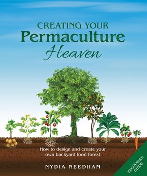 portada Creating Your Permaculture Heaven: How to design and create your own backyard food forest 