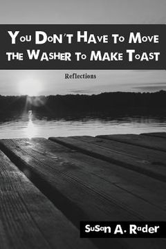 portada You Don't Have to Move The Washer to Make Toast: Reflections (en Inglés)