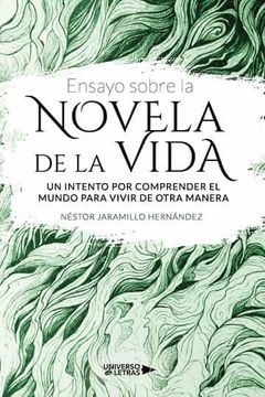 portada Ensayo Sobre la Novela de la Vida. Un Intento por Comprender el Mundo Para Vivir de Otra