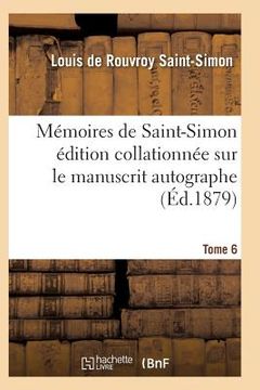 portada Mémoires de Saint-Simon Édition Collationnée Sur Le Manuscrit Autographe Tome 6 (en Francés)