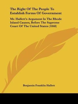 portada the right of the people to establish forms of government: mr. hallett's argument in the rhode island causes, before the supreme court of the united st (en Inglés)
