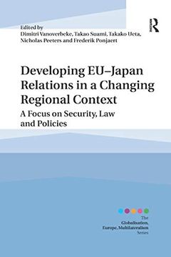 portada Developing Eujapan Relations in a Changing Regional Context: A Focus on Security, law and Policies (Globalisation, Europe, and Multilateralism) (en Inglés)