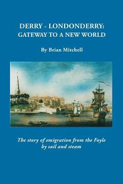 portada Derry-Londonderry: Gateway to a New World. the Story of Emigration from the Foyle by Sail and Steam (en Inglés)