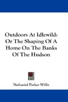 portada outdoors at idlewild: or the shaping of a home on the banks of the hudson (in English)