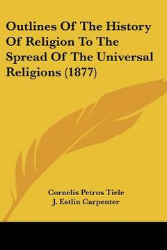 portada outlines of the history of religion to the spread of the universal religions (1877) (en Inglés)