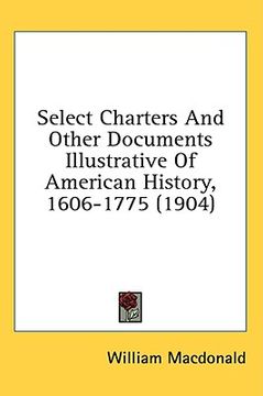 portada select charters and other documents illustrative of american history, 1606-1775 (1904) (en Inglés)