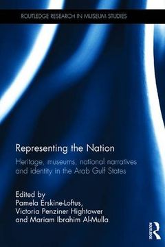 portada Representing the Nation: Heritage, Museums, National Narratives, and Identity in the Arab Gulf States (en Inglés)